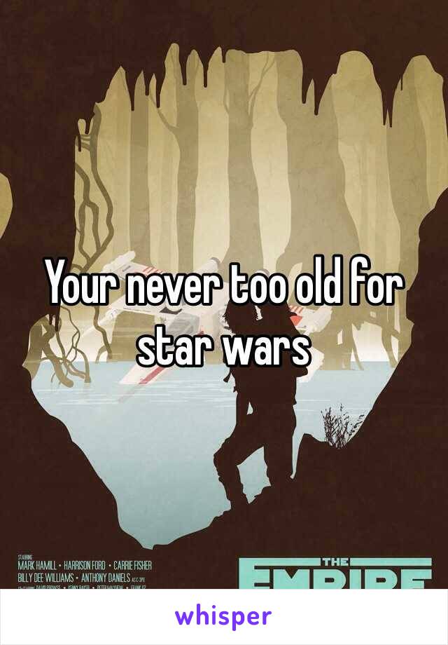 Your never too old for star wars