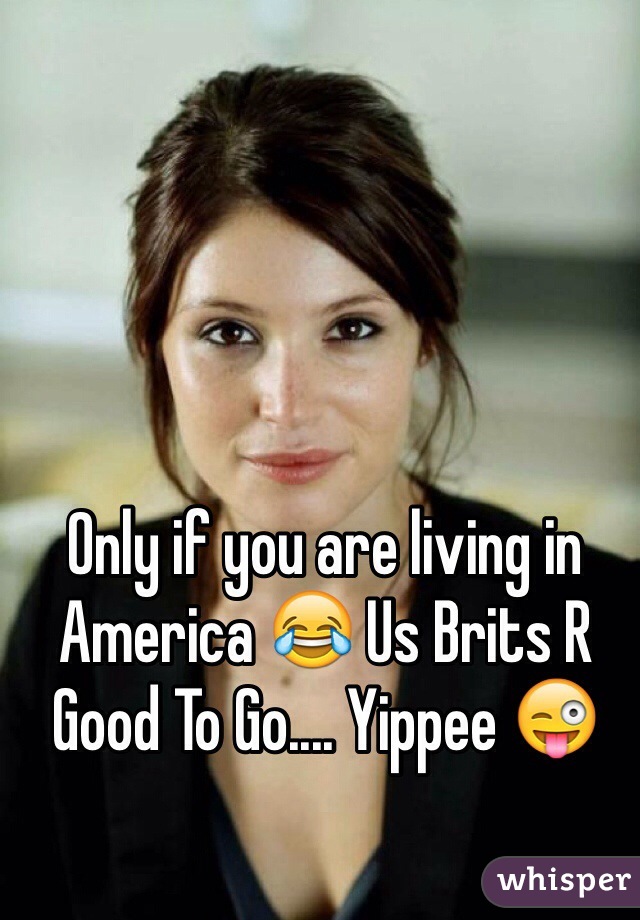 Only if you are living in America 😂 Us Brits R Good To Go.... Yippee 😜