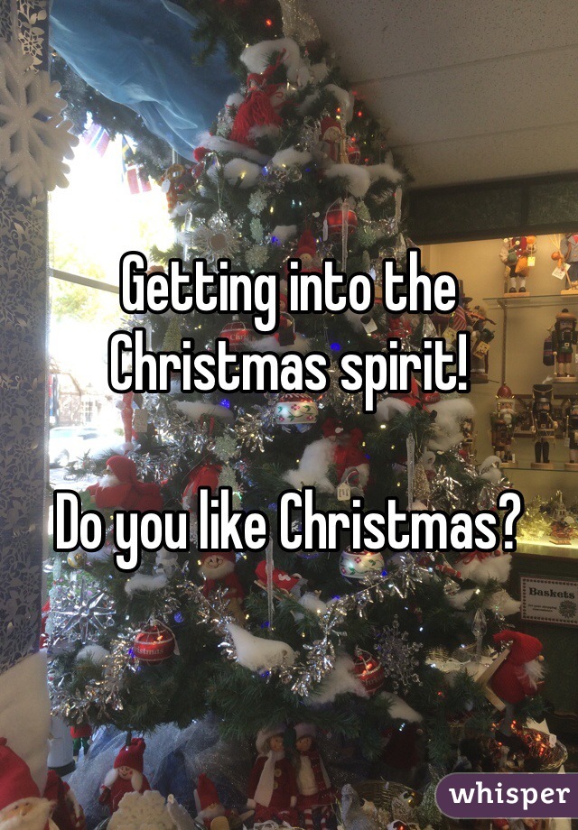 Getting into the Christmas spirit!

Do you like Christmas?