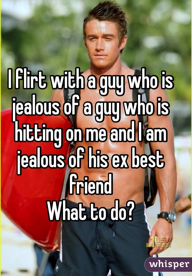I flirt with a guy who is jealous of a guy who is hitting on me and I am jealous of his ex best friend 
What to do?