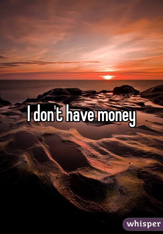 I don't have money 