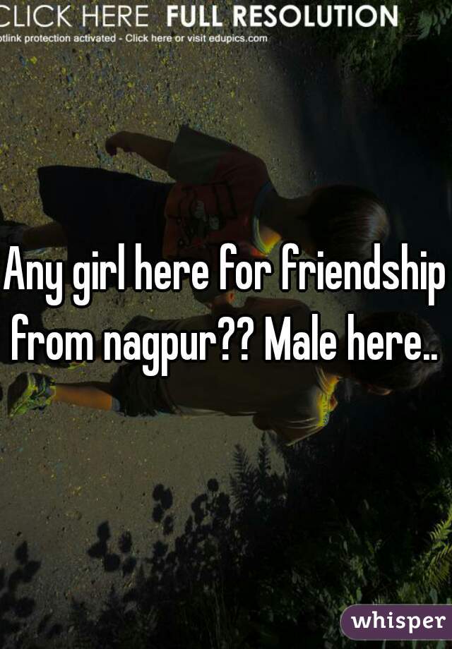 Any girl here for friendship from nagpur?? Male here.. 