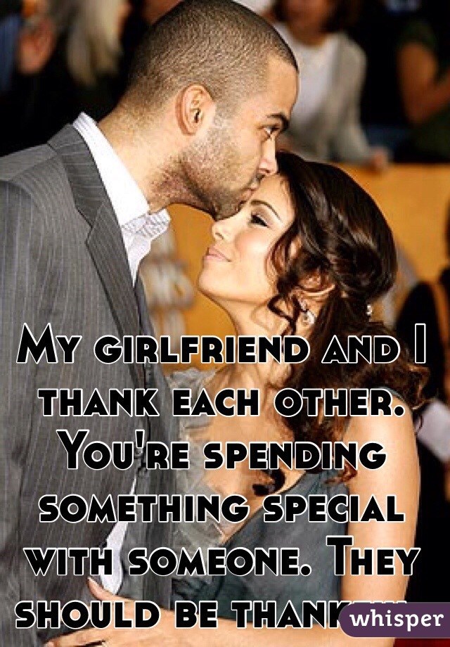 My girlfriend and I thank each other. You're spending something special with someone. They should be thankful.