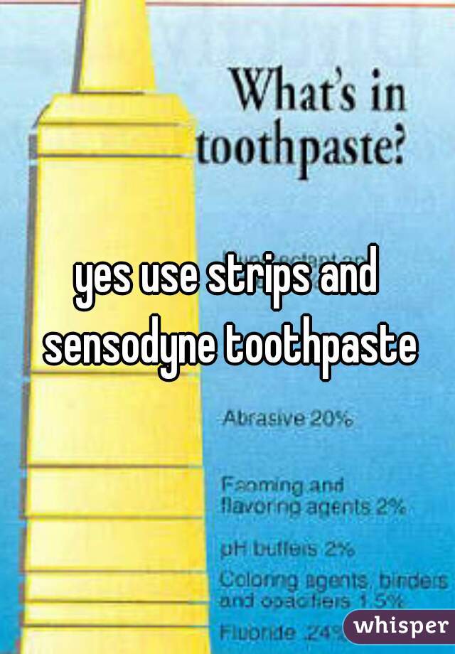 yes use strips and sensodyne toothpaste
