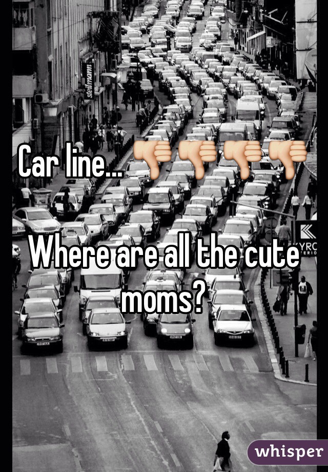 Car line... 👎👎👎👎

Where are all the cute moms?