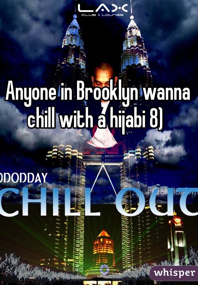 Anyone in Brooklyn wanna chill with a hijabi 8) 