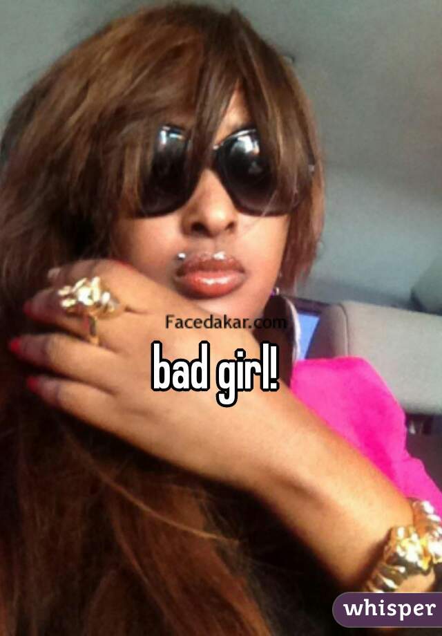 bad girl!