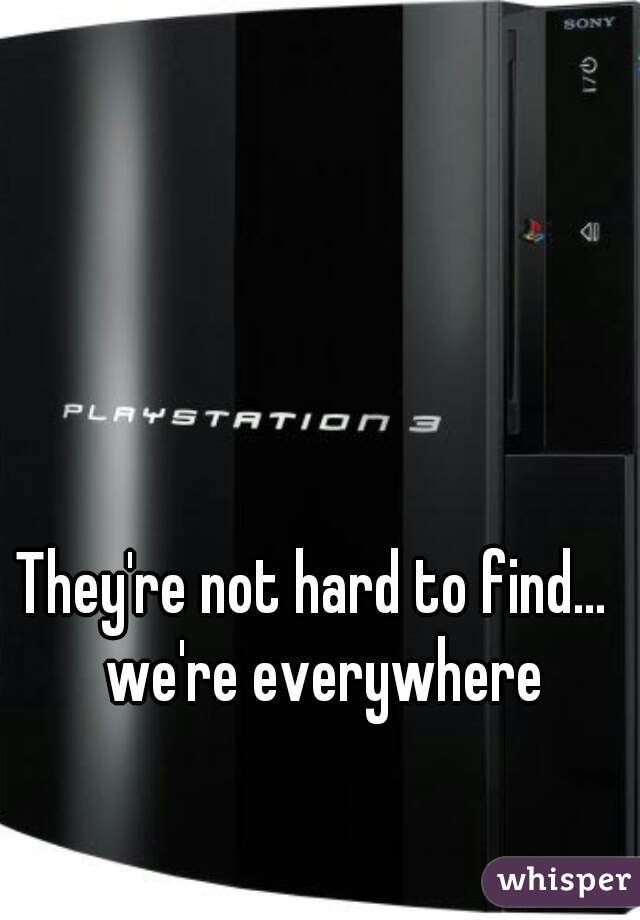 They're not hard to find...  we're everywhere