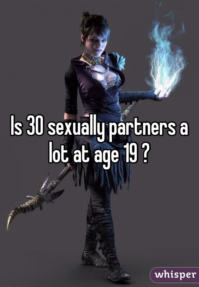 Is 30 sexually partners a lot at age 19 ? 