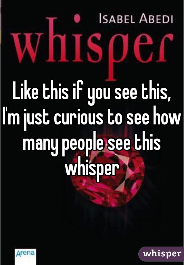 Like this if you see this, I'm just curious to see how many people see this whisper 