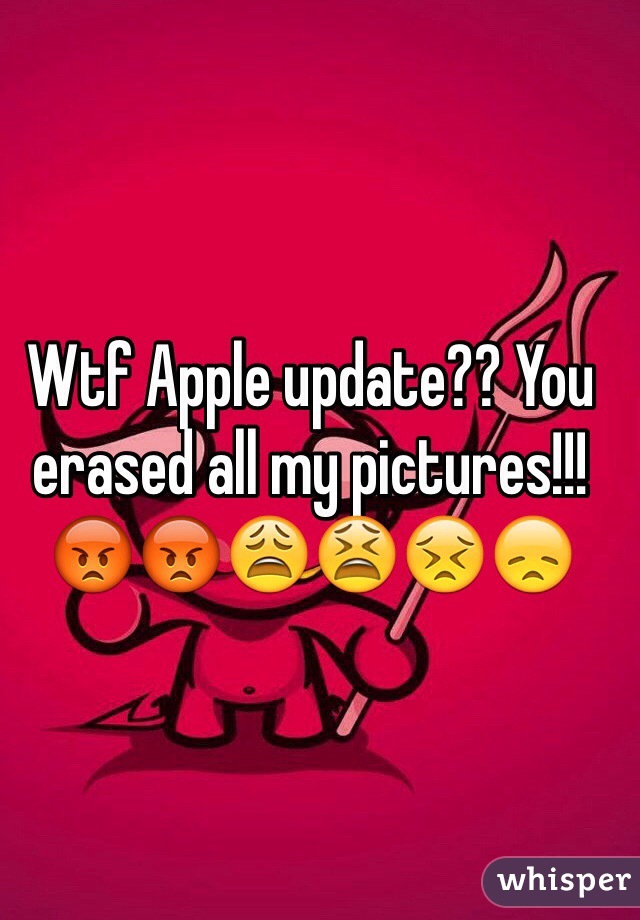 Wtf Apple update?? You erased all my pictures!!!😡😡😩😫😣😞