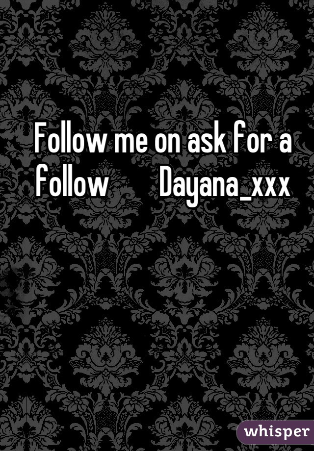 Follow me on ask for a follow        Dayana_xxx