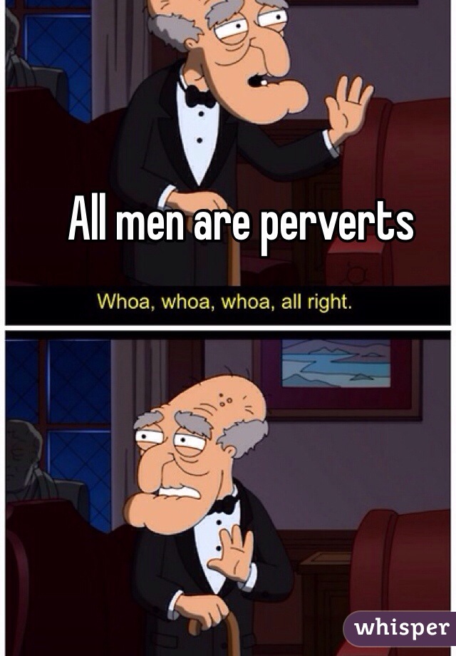 All men are perverts
