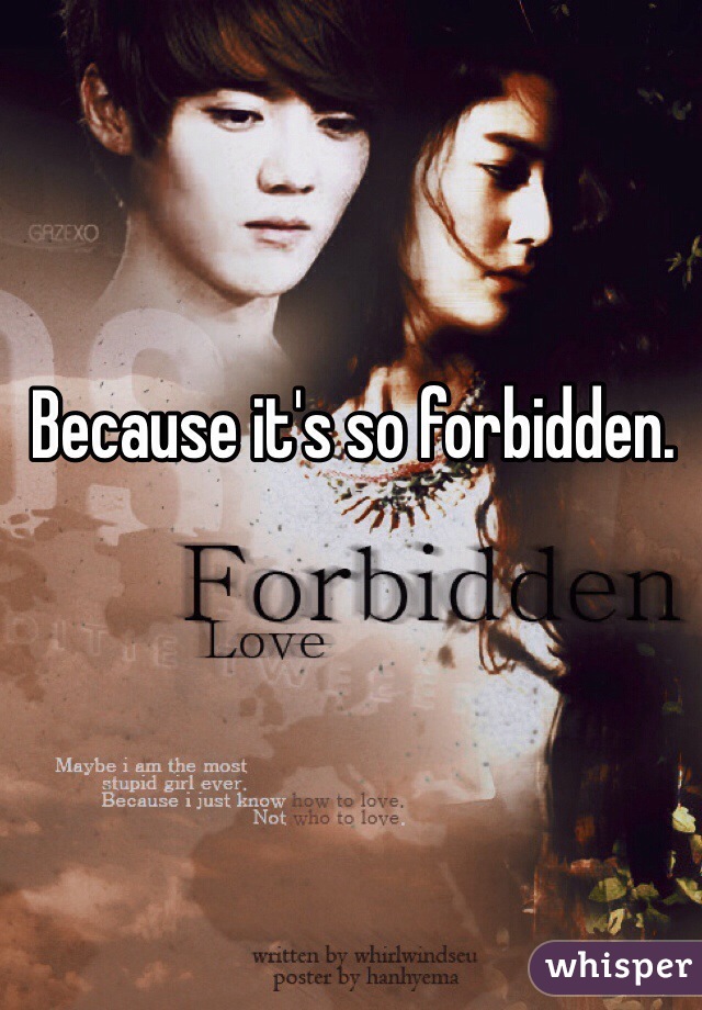 Because it's so forbidden. 