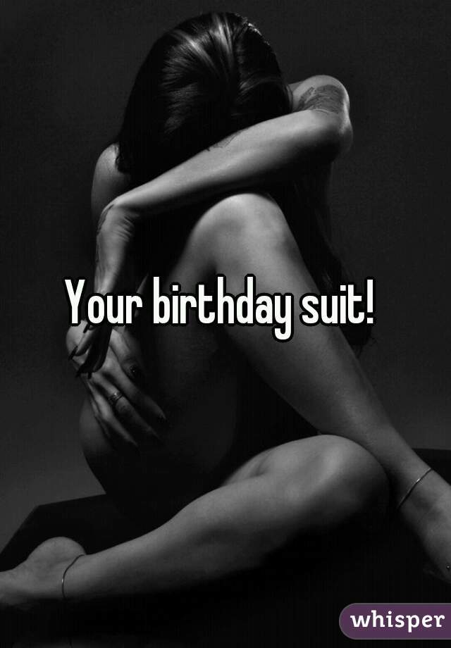 Your birthday suit! 