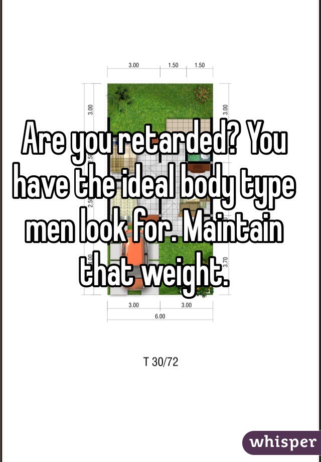 Are you retarded? You have the ideal body type men look for. Maintain that weight. 