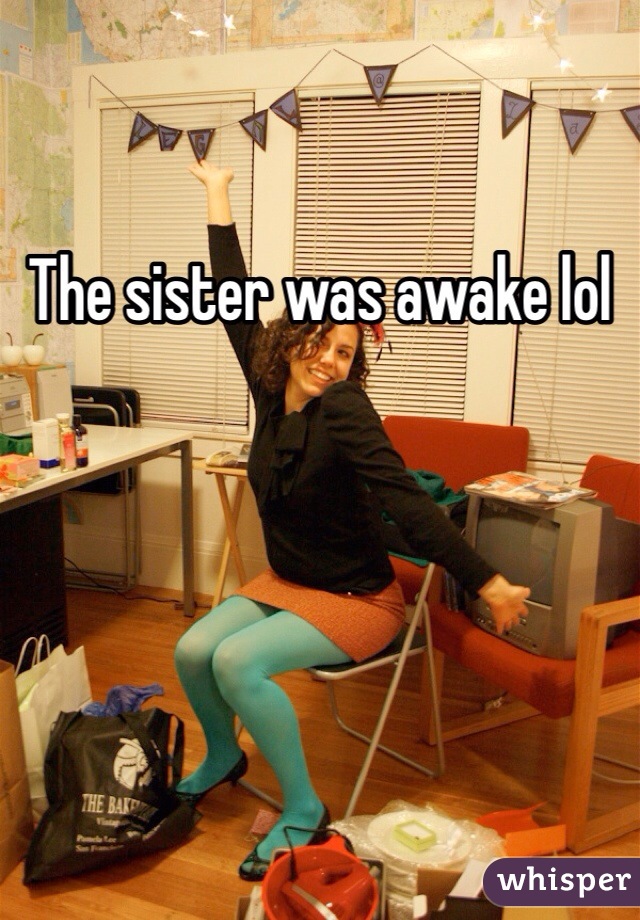 The sister was awake lol 