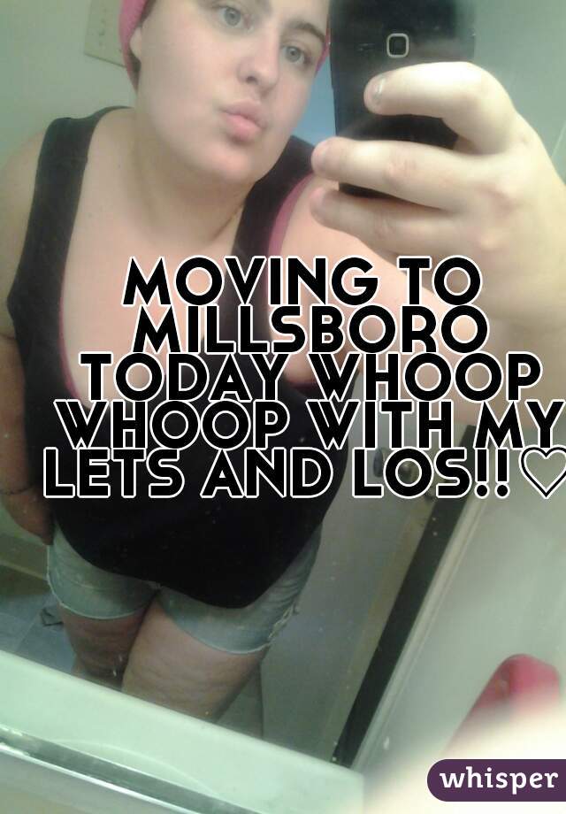 MOVING TO MILLSBORO TODAY WHOOP WHOOP WITH MY LETS AND LOS!!♡♥