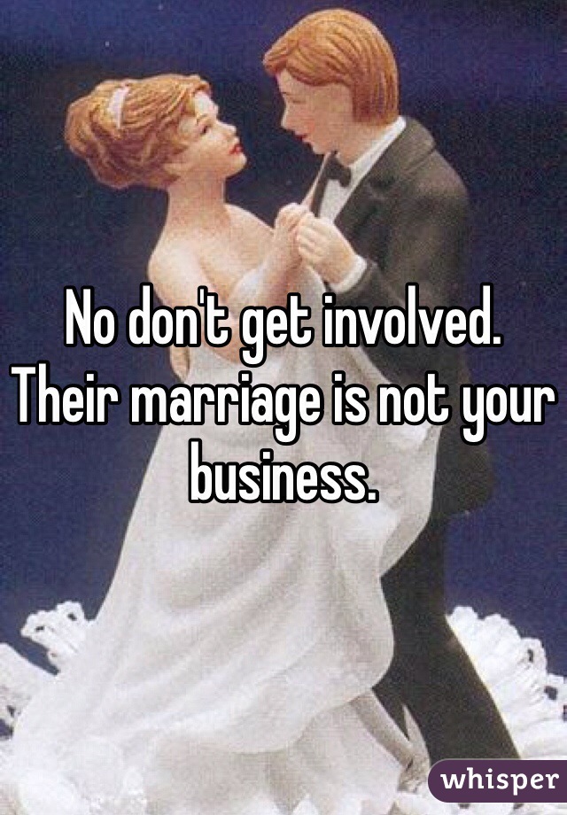 No don't get involved.
Their marriage is not your business. 