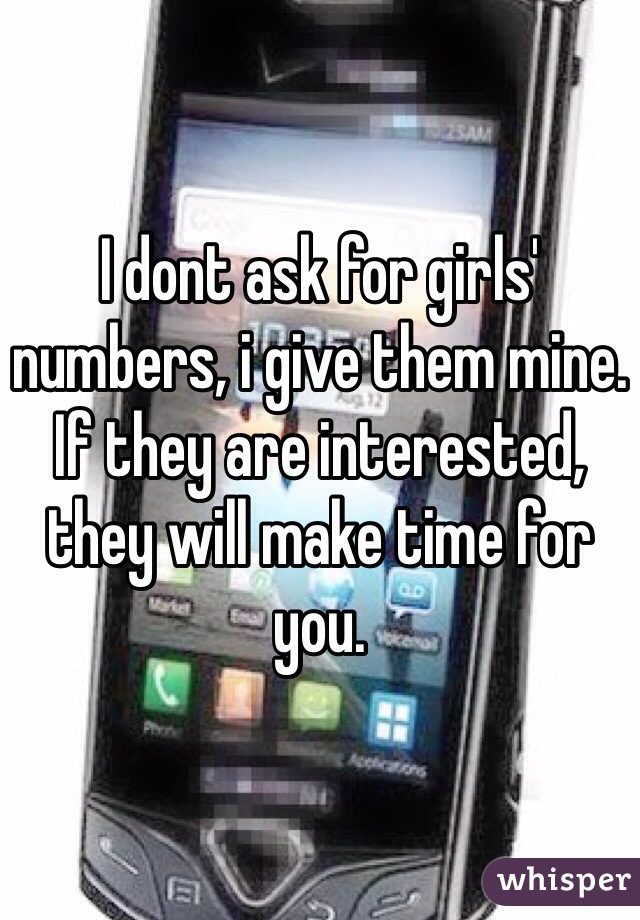 I dont ask for girls' numbers, i give them mine. If they are interested, they will make time for you.