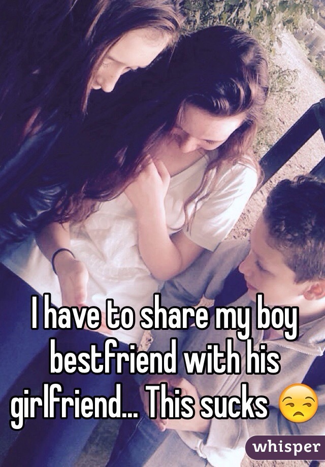 I have to share my boy bestfriend with his girlfriend... This sucks 😒