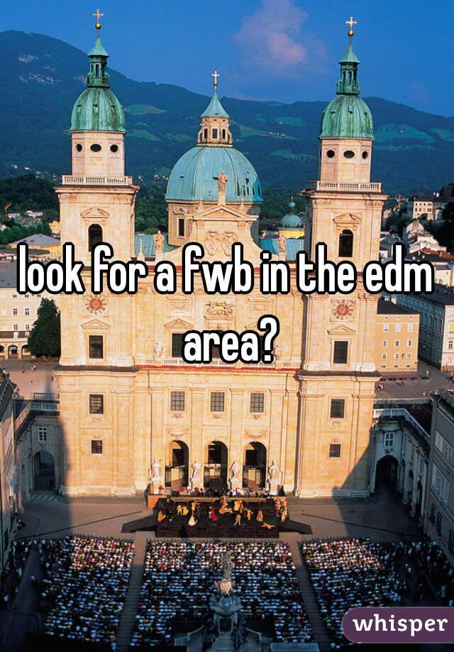 look for a fwb in the edm area?