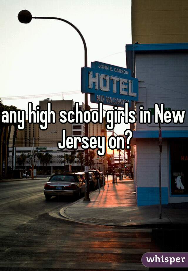 any high school girls in New Jersey on?