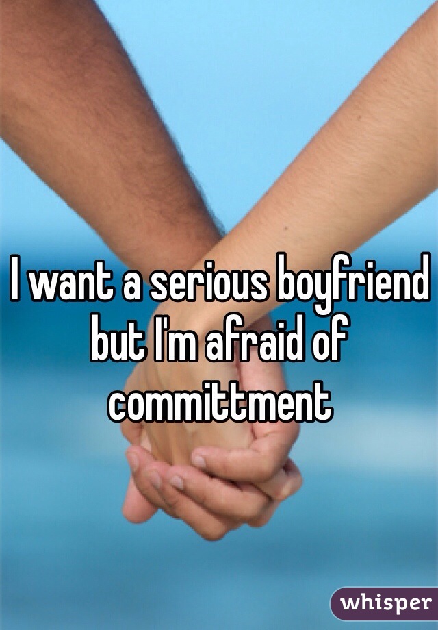 I want a serious boyfriend but I'm afraid of committment