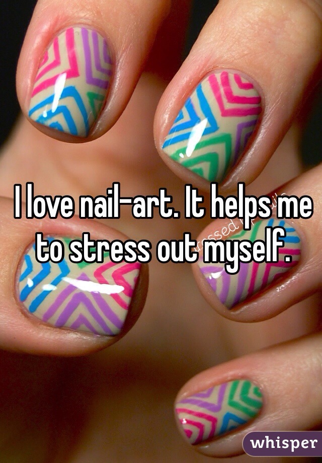 I love nail-art. It helps me to stress out myself.