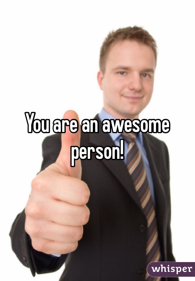 You are an awesome person! 
