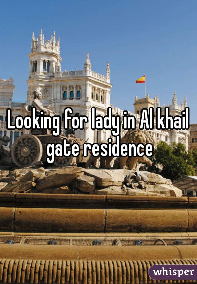 Looking for lady in Al khail gate residence