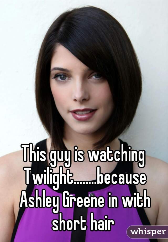 This guy is watching Twilight........because Ashley Greene in with short hair 