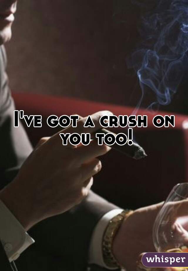 I've got a crush on you too!