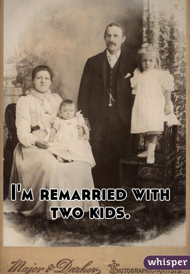 I'm remarried with two kids. 