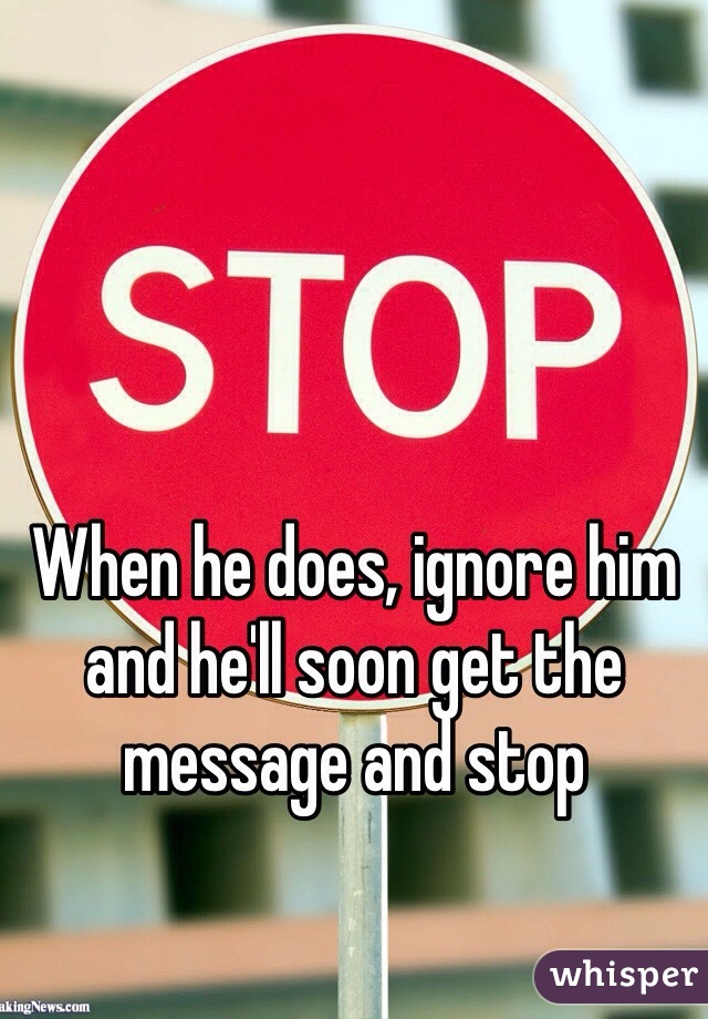 When he does, ignore him and he'll soon get the message and stop 