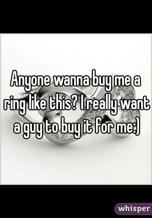 Anyone wanna buy me a ring like this? I really want a guy to buy it for me:)
