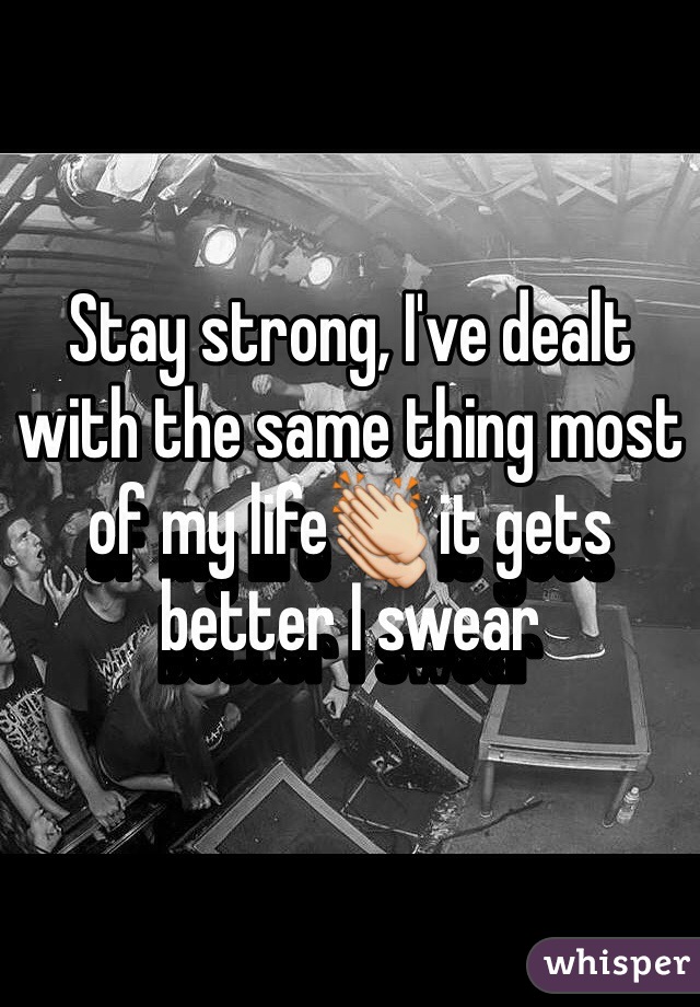Stay strong, I've dealt with the same thing most of my life👏 it gets better I swear