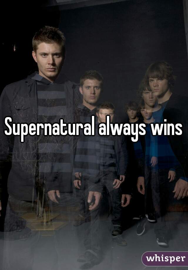 Supernatural always wins