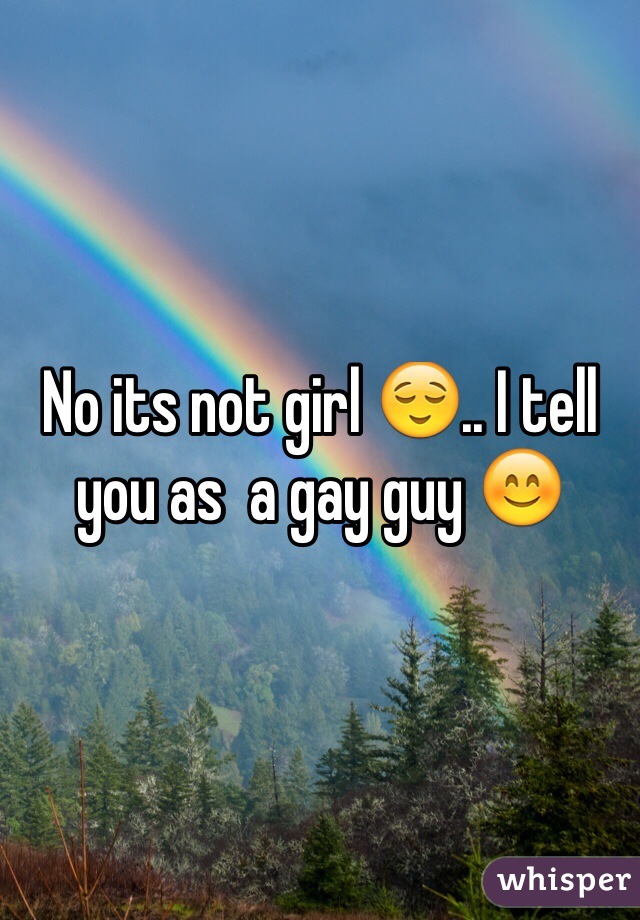 No its not girl 😌.. I tell you as  a gay guy 😊