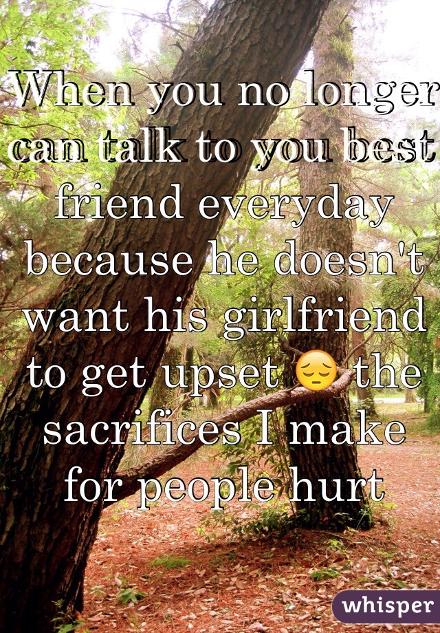 When you no longer can talk to you best friend everyday because he doesn't want his girlfriend to get upset 😔 the sacrifices I make for people hurt 