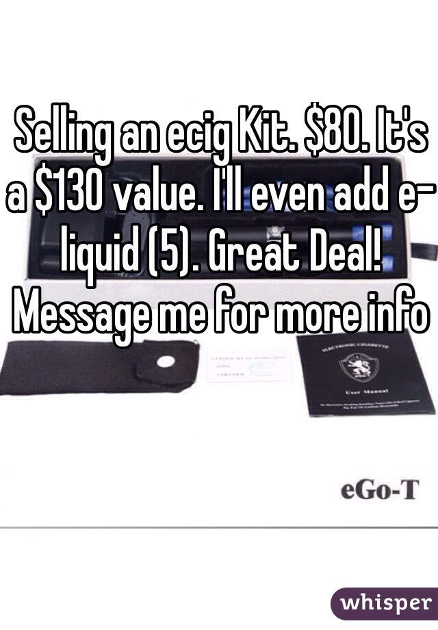 Selling an ecig Kit. $80. It's a $130 value. I'll even add e-liquid (5). Great Deal! Message me for more info 
