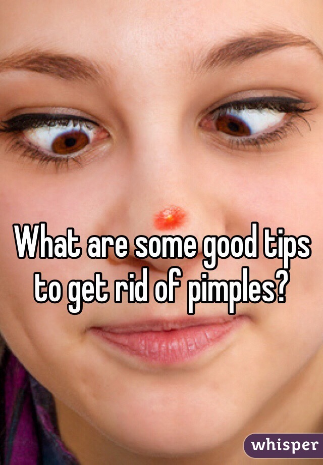 What are some good tips to get rid of pimples?