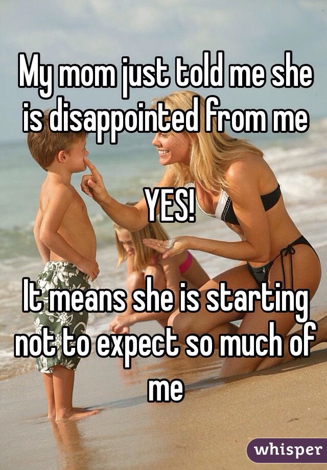 My mom just told me she is disappointed from me

 YES! 

It means she is starting not to expect so much of me 