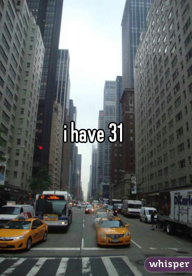 i have 31 