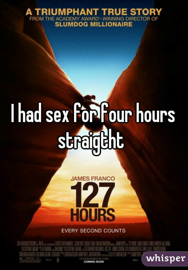 I had sex for four hours straigtht  
