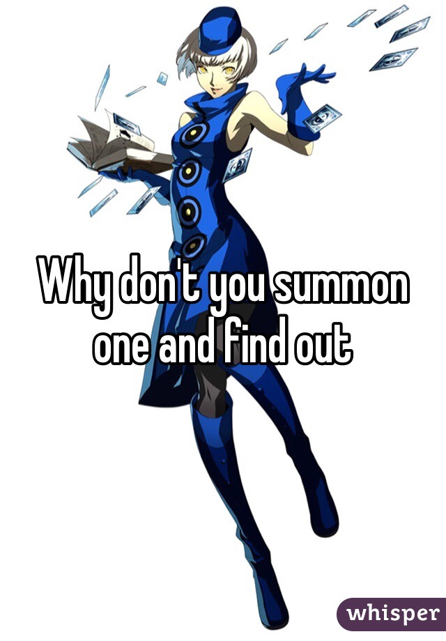 Why don't you summon one and find out