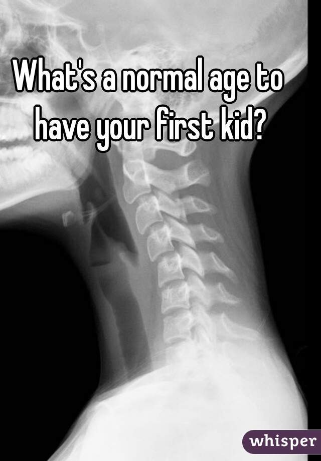 What's a normal age to have your first kid?