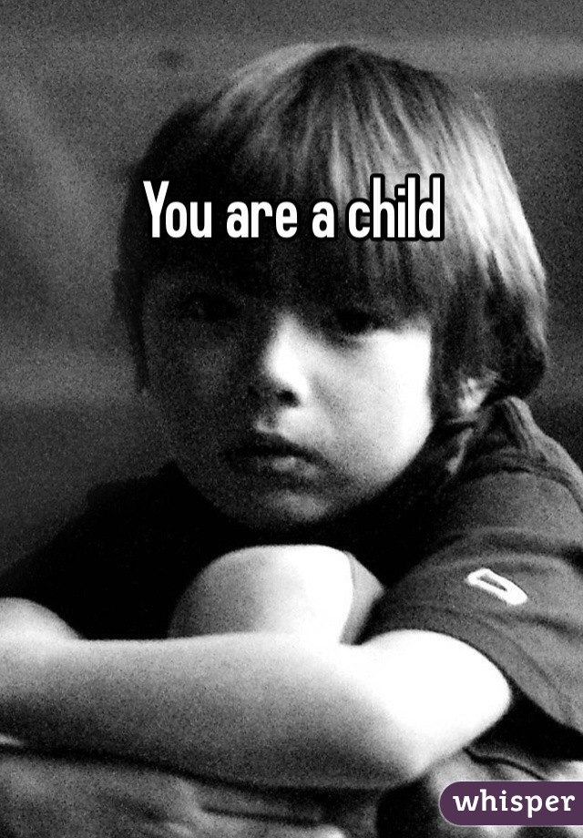 You are a child
