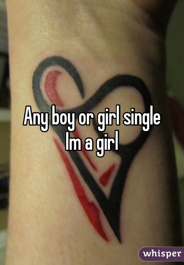 Any boy or girl single
Im a girl 