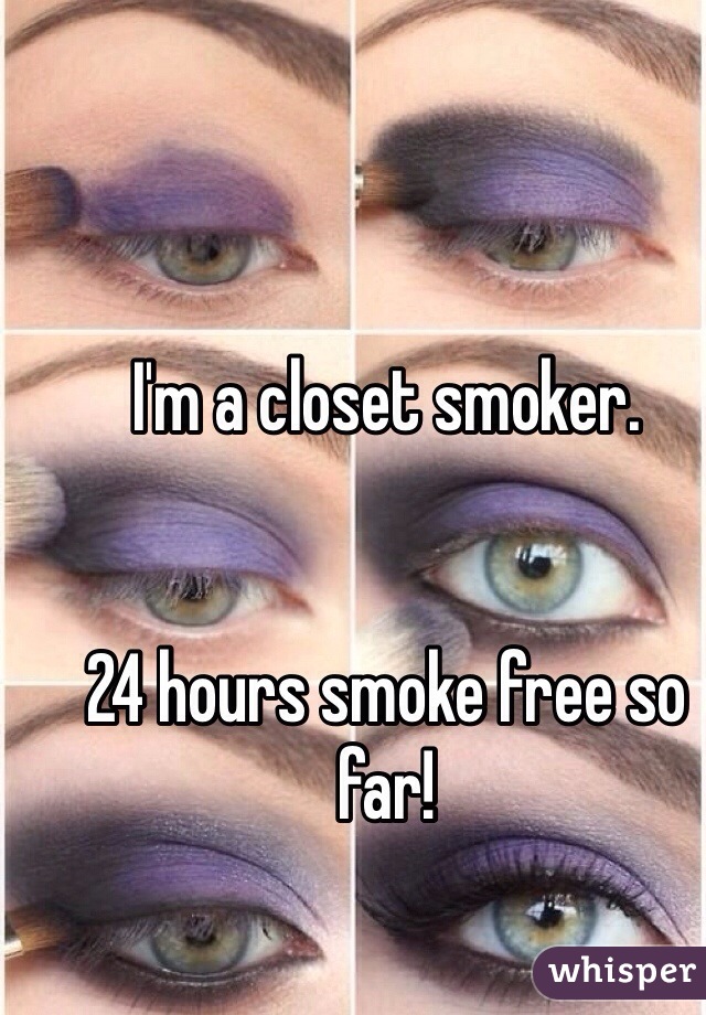 I'm a closet smoker. 


24 hours smoke free so far!
